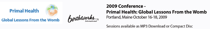 2009 Conference - Primal Health: Global Lessons From the Womb
